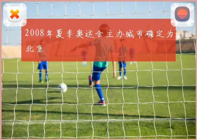 2008年夏季奥运会主办城市确定为北京