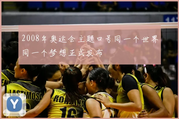 2008年奥运会主题口号同一个世界同一个梦想正式发布