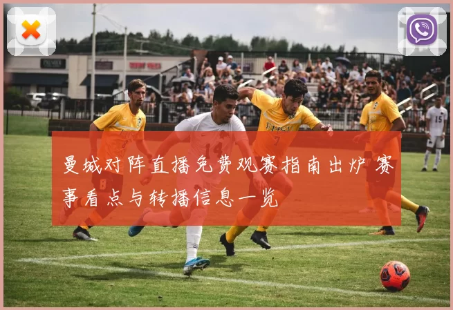 曼城对阵直播免费观赛指南出炉 赛事看点与转播信息一览