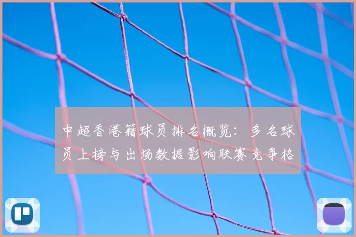中超香港籍球员排名概览：多名球员上榜与出场数据影响联赛竞争格局